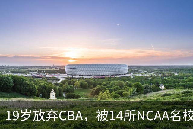 19岁放弃CBA，被14所NCAA名校疯抢！中国男篮最强锋线蜕变，化身魔鬼筋肉人